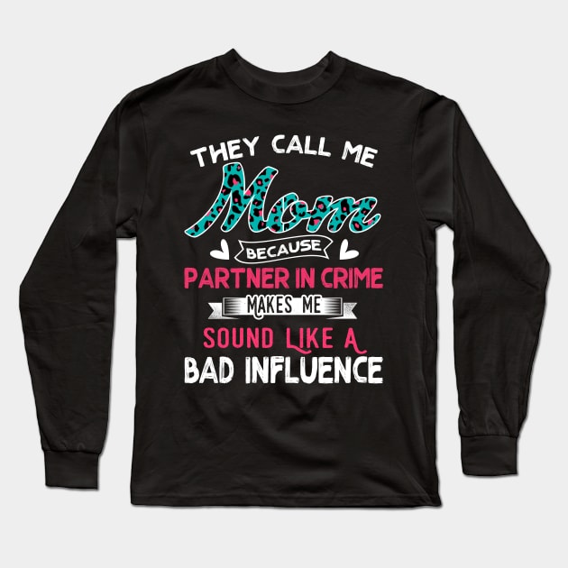 "They Call Me Mom Because Partner In Crime Sound Like A Bad Influence" Long Sleeve T-Shirt by jonetressie